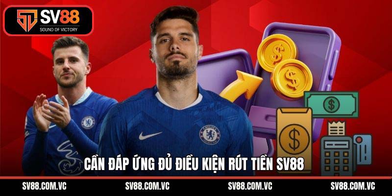 Cần đáp ứng đủ điều kiện rút tiền SV88