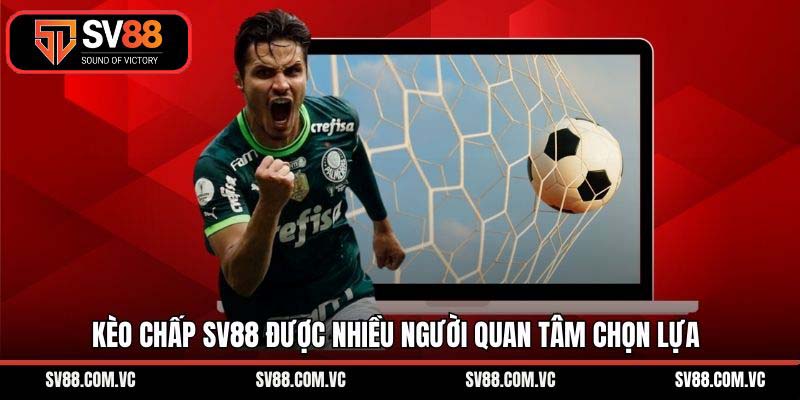 Kèo chấp SV88 được nhiều người quan tâm chọn lựa