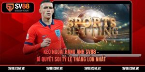 Kèo Ngoại Hạng Anh SV88 - Bí Quyết Soi Tỷ Lệ Thắng Lớn Nhất 