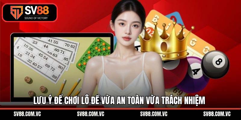 Lưu ý để chơi lô đề vừa an toàn vừa trách nhiệm