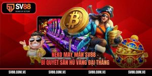 Neko May Mắn SV88 - Bí Quyết Săn Hũ Vàng Đại Thắng 