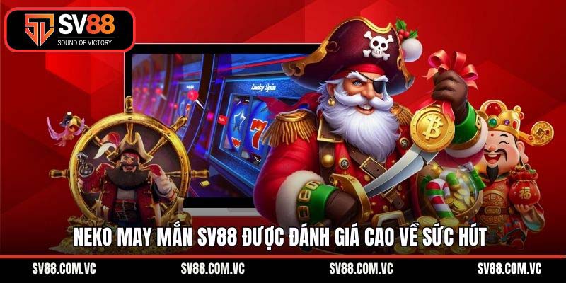 Neko may mắn SV88 được đánh giá cao về sức hút