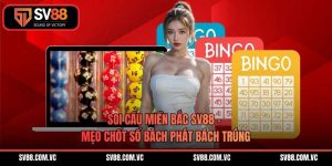 Soi Cầu Miền Bắc SV88 - Mẹo Chốt Số Bách Phát Bách Trúng