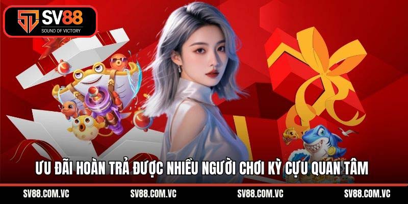 Ưu đãi hoàn trả được nhiều người chơi kỳ cựu quan tâm