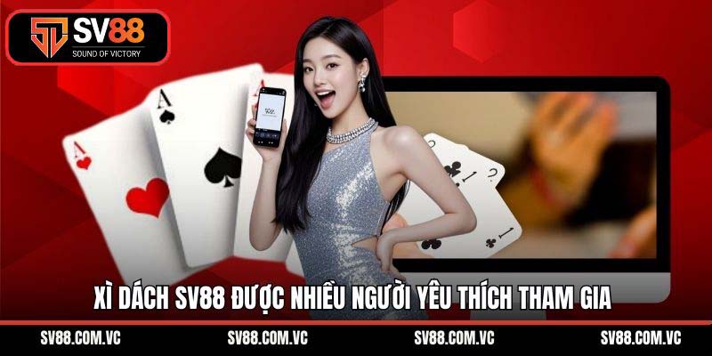 Xì dách SV88 được nhiều người yêu thích tham gia